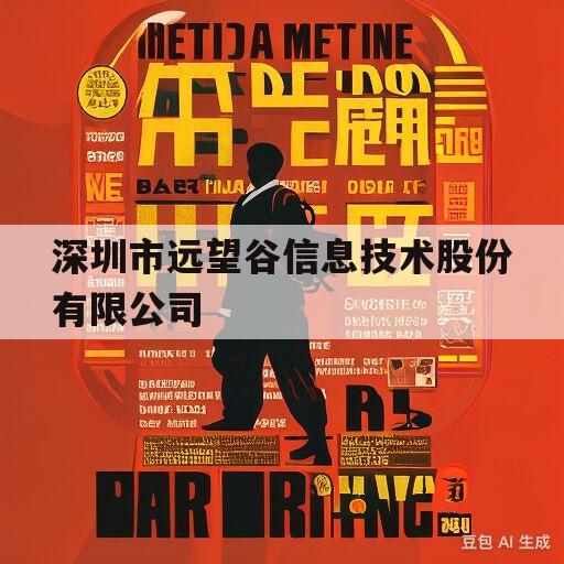 深圳市远望谷信息技术股份有限公司(深圳市远望谷信息技术股份有限公司怎么样)